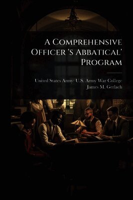James M Gerlach, United States Army U. S. Army War Colleg - Comprehensive Officer 's Abbatical' Program, Häftad