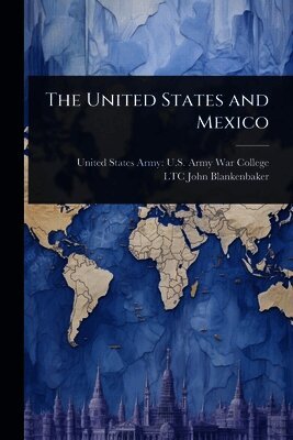 John Blankenbaker, United States Army U. S. Army War Colleg - United States and Mexico, Häftad