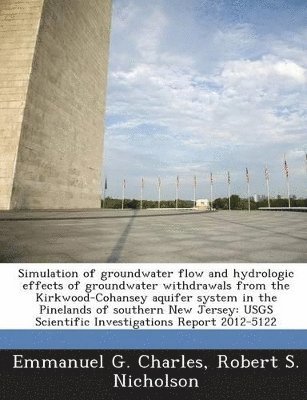 Emmanuel G Charles, Robert S Nicholson - Simulation of groundwater flow and hydrologic effects of groundwater withdrawals from the Kirkwood-Cohansey aquifer system in the Pinelands of southern New Jersey, Häftad