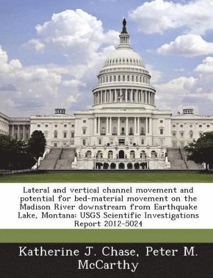 Katherine J Chase, Peter M McCarthy - Lateral and vertical channel movement and potential for bed-material movement on the Madison River downstream from Earthquake Lake, Montana, Häftad