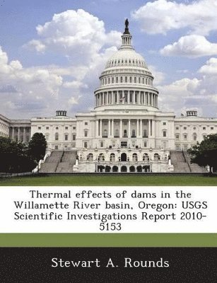 Stewart A Rounds - Thermal effects of dams in the Willamette River basin, Oregon, Häftad