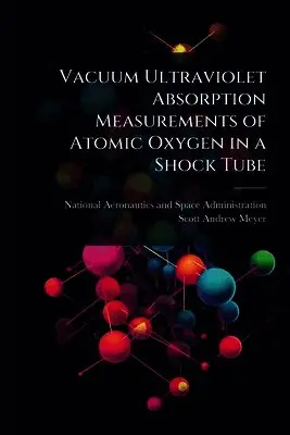Scott Andrew Meyer, National Aeronautics And Space Administr - Vacuum Ultraviolet Absorption Measurements of Atomic Oxygen in a Shock Tube, Häftad. Tillgänglighet: Lägg i varukorg