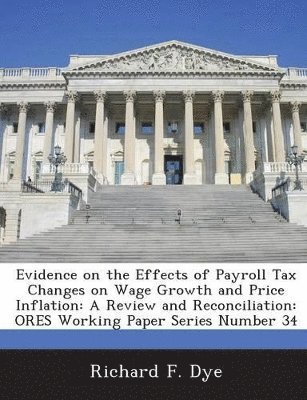 Richard F Dye - Evidence on the Effects of Payroll Tax Changes on Wage Growth and Price Inflation, Häftad. Tillgänglighet: Lägg i varukorg
