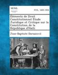 Elements de Droit Constitutionnel Etude Juridique Et Critique Sur La Constitution de la Republique D'Haiti