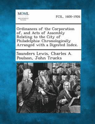 Saunders Lewis, Charles a Poulson, John Trucks - Ordinances of the Corporation Of, and Acts of Assembly Relating to the City of Philadelphia, Häftad. Tillgänglighet: Lägg i varukorg
