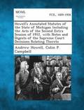 Howell's Annotated Statutes of the State of Michigan Including the Acts of the Second Extra Session of 1912, with Notes and Digests of the Supreme Court Decisions Relating Thereto