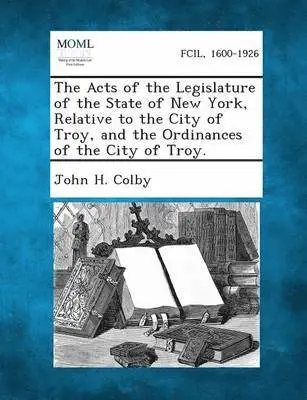 John H Colby - Acts of the Legislature of the State of New York, Relative to the City of Troy, and the Ordinances of the City of Troy., Häftad. Tillgänglighet: Lägg i varukorg