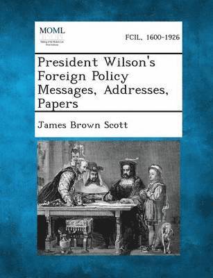 President Wilson's Foreign Policy Messages, Addresses, Papers