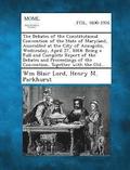 Debates of the Constitutional Convention of the State of Maryland, Assembled at the City of Annapolis, Wednesday, April 27, 1864