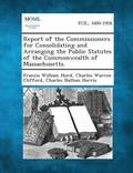 Report of the Commissioners for Consolidating and Arranging the Public Statutes of the Commonwealth of Massachusetts.