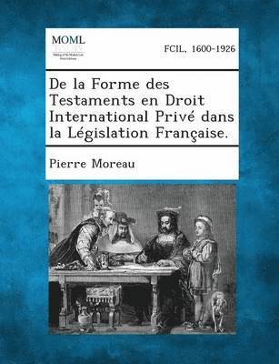 Pierre Moreau - de La Forme Des Testaments En Droit International Prive Dans La Legislation Francaise., Häftad