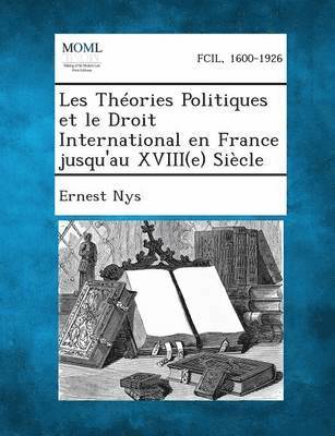 Ernest Nys - Les Theories Politiques Et Le Droit International En France Jusqu'au Xviii(e) Siecle, Häftad