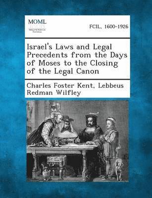 Israel's Laws and Legal Precedents from the Days of Moses to the Closing of the Legal Canon