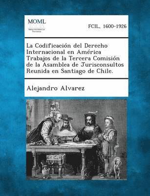 Alejandro Alvarez - Codificación del Derecho Internacional en América Trabajos de la Tercera Comisión de la Asamblea de Jurisconsultos Reunida en Santiago de Chile., Häftad
