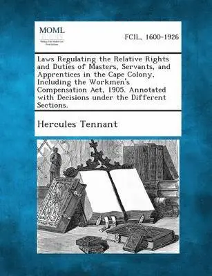 Hercules Tennant - Laws Regulating the Relative Rights and Duties of Masters, Servants, and Apprentices in the Cape Colony, Including the Workmen's Compensation ACT, 190, Häftad. Tillgänglighet: Lägg i varukorg
