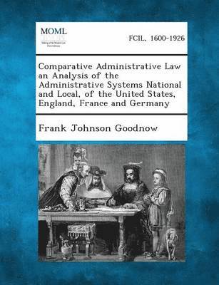 Frank Johnson Goodnow - Comparative Administrative Law an Analysis of the Administrative Systems National and Local, of the United States, England, France and Germany, Häftad. Tillgänglighet: Lägg i varukorg