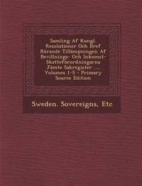 e-Bok Samling AF Kungl. Resolutioner Och Bref Rorande Tillampningen AF Bevillnings  Och Inkomst Skatteforordningarna Jamte Sakregister ..., Volumes 1 5   PR