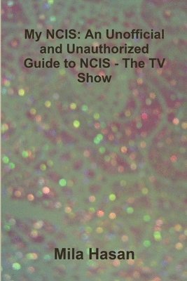 Mila Hasan - My NCIS: An Unofficial and Unauthorized Guide to NCIS - The TV Show, Häftad. Tillgänglighet: Lägg i varukorg