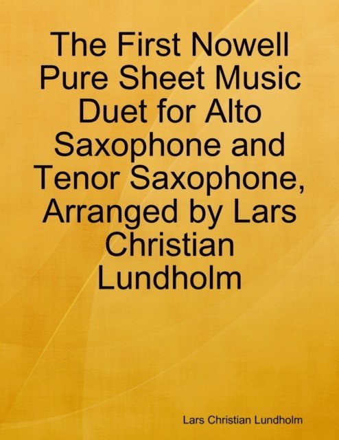 Lars Christian Lundholm - First Nowell Pure Sheet Music Duet for Alto Saxophone and Tenor Saxophone, Arranged by Lars Christian Lundholm, E-bok