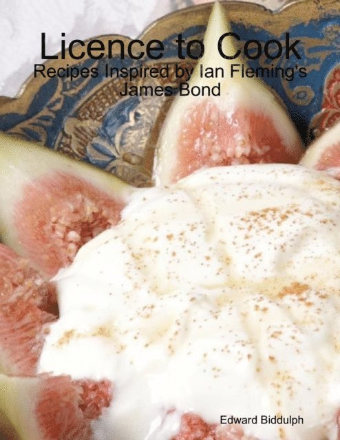 Edward Biddulph - Licence to Cook: Recipes Inspired by Ian Fleming's James Bond, E-bok