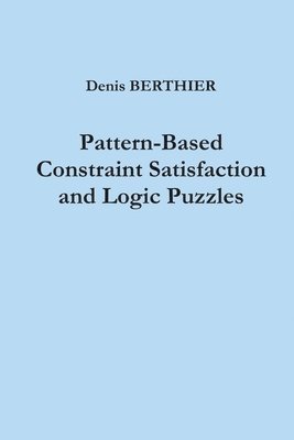 Denis Berthier - Pattern-Based Constraint Satisfaction and Logic Puzzles, Häftad. Tillgänglighet: Lägg i varukorg