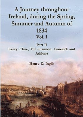 Henry D. Inglis - A Journey throughout Ireland, During the Spring, Summer and Autumn of 1834 - Vol. 1, Part 2, Häftad