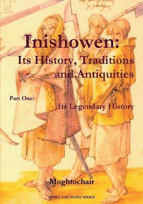 Moghtochair - Inishowen, Its History, Traditions and Antiquities - Part One: Its Legendary History, Häftad
