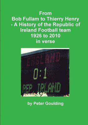Peter Goulding - From Bob Fullam to Thierry Henry - A History of the Republic of Ireland Football team 1926 to 2010 in verse, Häftad. Tillgänglighet: Lägg i varukorg