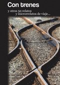 Con trenes y otros 50 relatos y microrrelatos de viaje