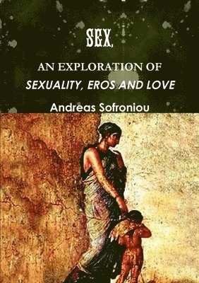 Andreas Sofroniou - Sex, an Exploration of Sexuality, Eros and Love, Häftad