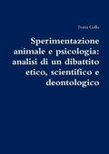 Sperimentazione Animale e Psicologia: Analisi Di Un Dibattito Etico, Scientifico e Deontologico