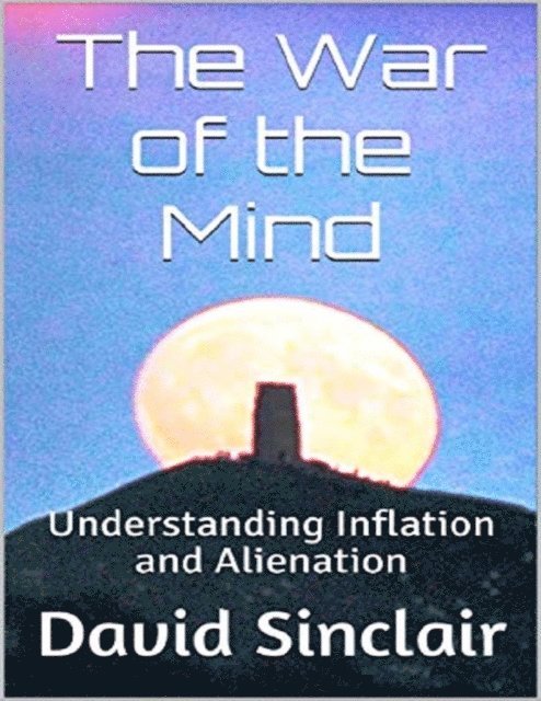 David Sinclair - War of the Mind: Understanding Inflation and Alienation, E-bok