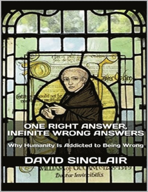 David Sinclair - One Right Answer, Infinite Wrong Answers: Why Humanity Is Addicted to Being Wrong, E-bok