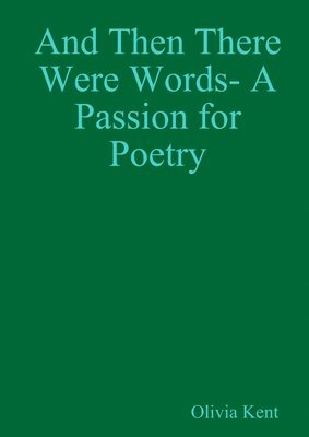 Olivia Kent - And Then There Were Words- A Passion for Poetry, Häftad
