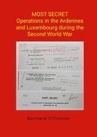 Bernard O'Connor - MOST SECRET Operations in the Ardennes and Luxembourg during the Second World War, Häftad