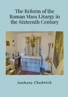 Anthony Chadwick - Reform of the Roman Mass Liturgy in the Sixteenth Century, Häftad. Tillgänglighet: Lägg i varukorg