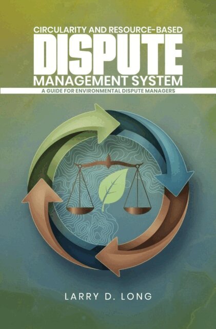 Larry D. Long - Circularity And Resource-Based Dispute Management System A Guide For Environmental Dispute Managers, E-bok