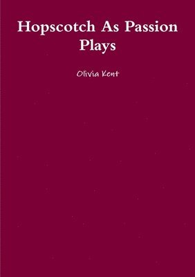 Olivia Kent - Hopscotch as Passion Plays, Häftad
