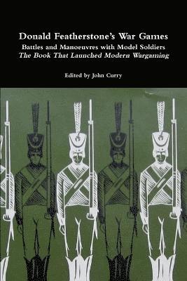 Donald Featherstone's War Games Battles and Manoeuvres with Model Soldiers the Book That Launched Modern Wargaming av John Curry, Donald Featherstone