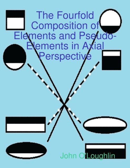 John O'Loughlin - Fourfold Composition of Elements and Pseudo-Elements in Axial Perspective, E-bok