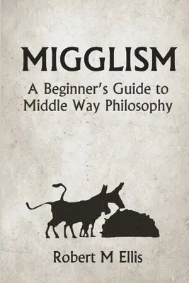 Robert M. Ellis - Migglism: A Beginner's Guide to Middle Way Philosophy, Häftad. Tillgänglighet: Lägg i varukorg