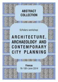 Architecture, Archaeology and Contemporary City Planning - Abstract Collection of the Workshop