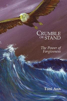 Toni Ann - Crumble or Stand: the Power of Forgiveness, Häftad