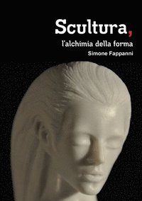 Scultura, L'alchimia Della Forma