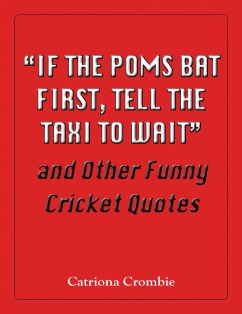 Catriona Crombie - &quote;If the Poms Bat First, Tell the Taxi to Wait&quote; and Other Funny Cricket Quotes, E-bok