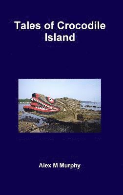 Alex M Murphy - Tales of Crocodile Island, Inbunden