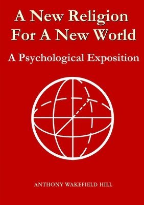 Anthony Wakefield Hill - New Religion for A New World: A Psychological Exposition, Häftad