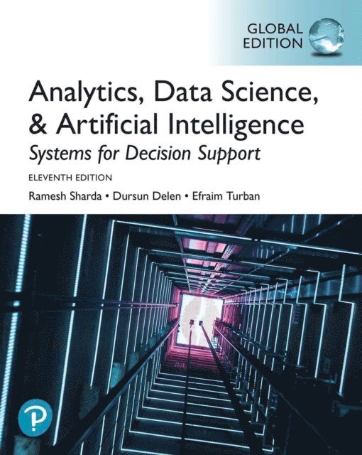 Efraim Turban, Dursun Delen, Ramesh Sharda - Analytics, Data Science, & Artificial Intelligence: Systems for Decision Support, Global Edition, E-bok