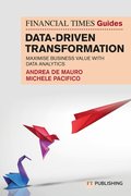 The Financial Times Guide to Data-Driven Transformation: How to drive substantial business value with data analytics