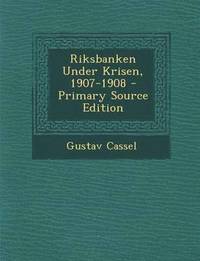 e-Bok Riksbanken Under Krisen, 1907 1908   Primary Source Edition